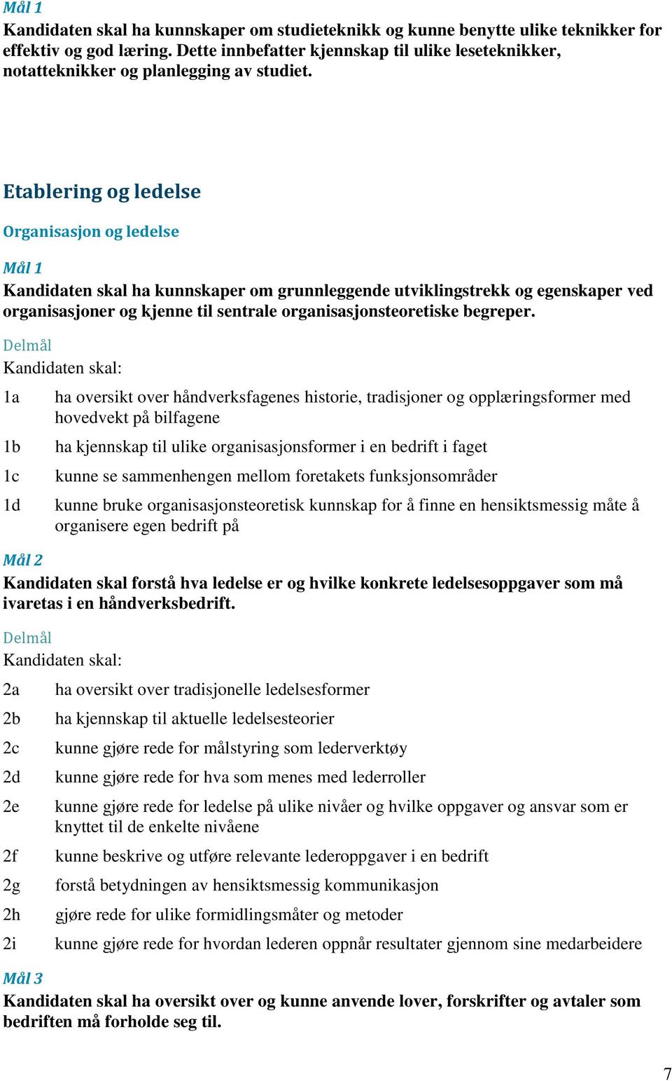 Etablering og ledelse Organisasjon og ledelse Mål 1 Kandidaten skal ha kunnskaper om grunnleggende utviklingstrekk og egenskaper ved organisasjoner og kjenne til sentrale organisasjonsteoretiske