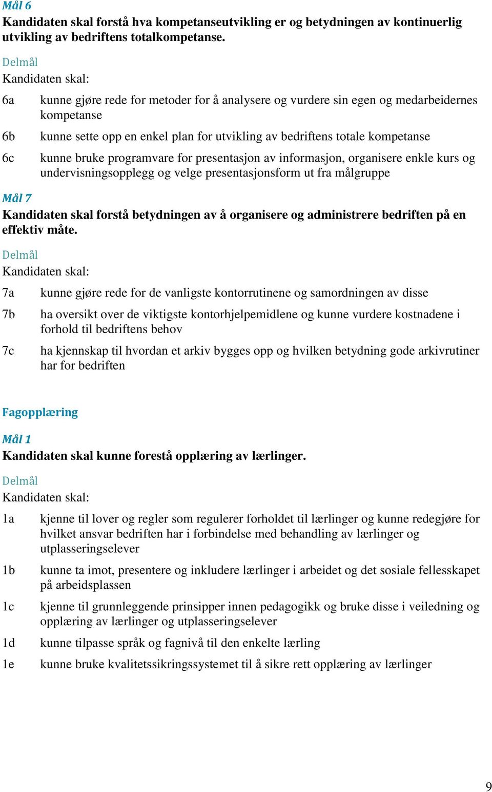 programvare for presentasjon av informasjon, organisere enkle kurs og undervisningsopplegg og velge presentasjonsform ut fra målgruppe Mål 7 Kandidaten skal forstå betydningen av å organisere og