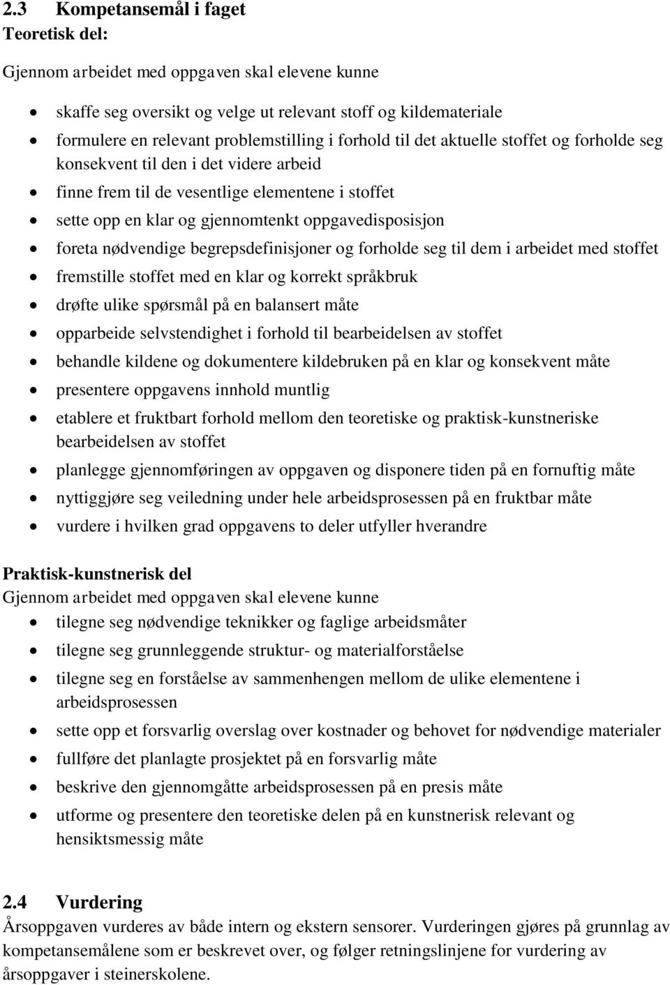 nødvendige begrepsdefinisjoner og forholde seg til dem i arbeidet med stoffet fremstille stoffet med en klar og korrekt språkbruk drøfte ulike spørsmål på en balansert måte opparbeide selvstendighet