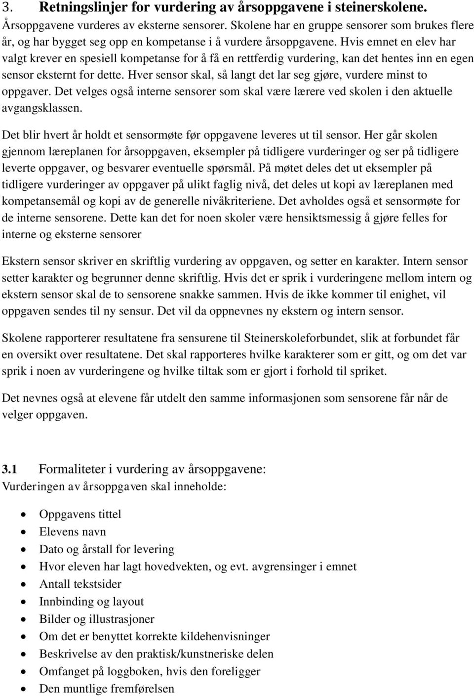 Hvis emnet en elev har valgt krever en spesiell kompetanse for å få en rettferdig vurdering, kan det hentes inn en egen sensor eksternt for dette.