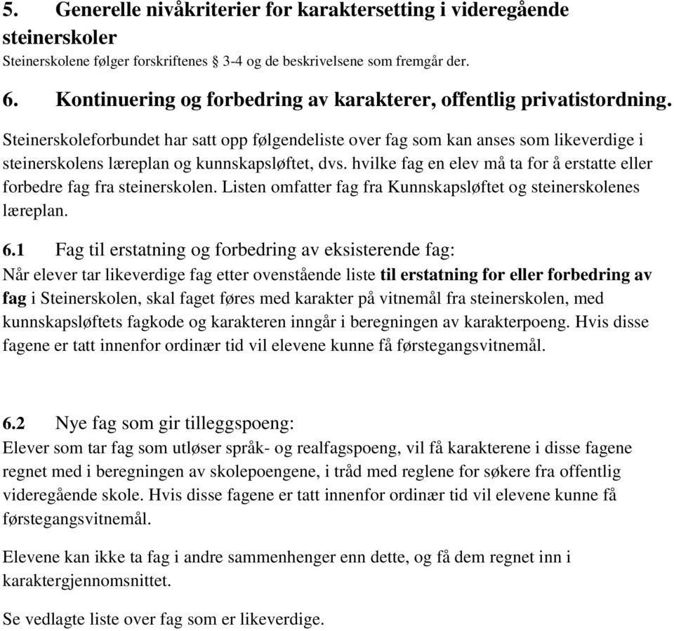 Steinerskoleforbundet har satt opp følgendeliste over fag som kan anses som likeverdige i steinerskolens læreplan og kunnskapsløftet, dvs.