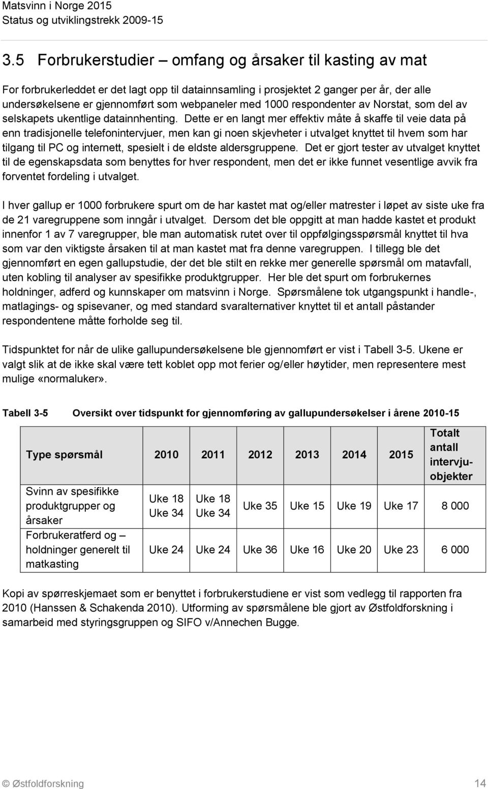 Dette er en langt mer effektiv måte å skaffe til veie data på enn tradisjonelle telefonintervjuer, men kan gi noen skjevheter i utvalget knyttet til hvem som har tilgang til PC og internett, spesielt