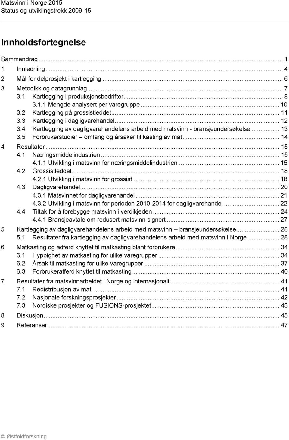 5 Forbrukerstudier omfang og årsaker til kasting av mat... 14 4 Resultater... 15 4.1 Næringsmiddelindustrien... 15 4.1.1 Utvikling i matsvinn for næringsmiddelindustrien... 15 4.2 Grossistleddet.