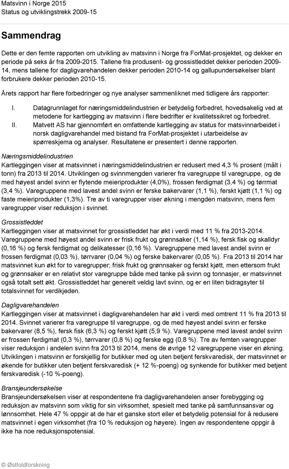 Årets rapport har flere forbedringer og nye analyser sammenliknet med tidligere års rapporter: I.