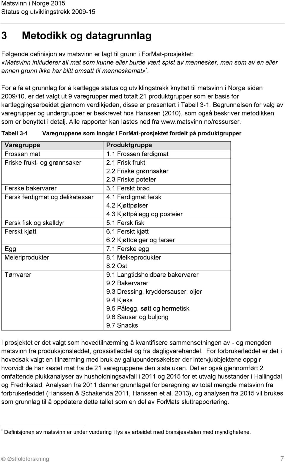 For å få et grunnlag for å kartlegge status og utviklingstrekk knyttet til matsvinn i Norge siden 2009/10, er det valgt ut 9 varegrupper med totalt 21 produktgrupper som er basis for