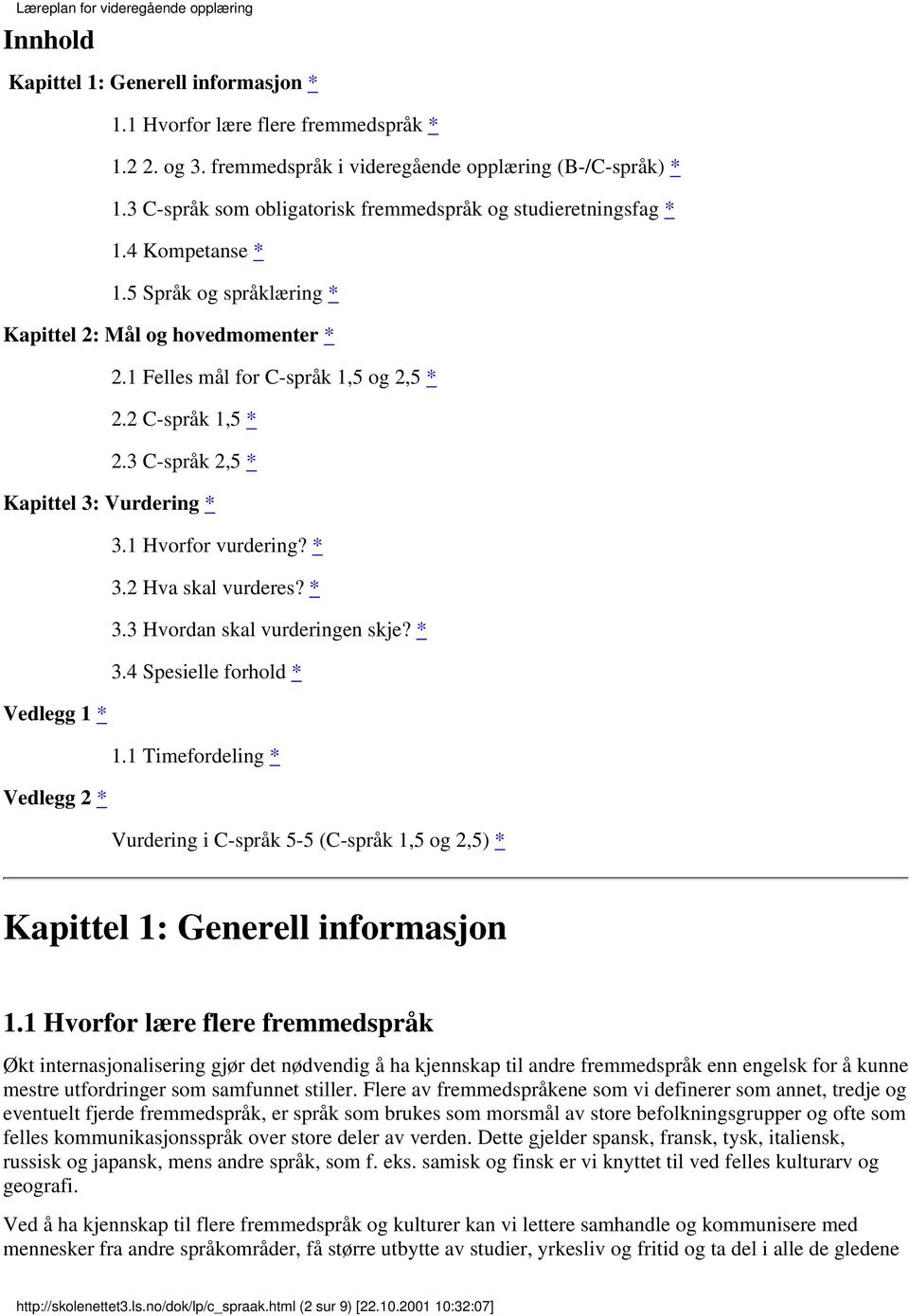 2 C-språk 1,5 * 2.3 C-språk 2,5 * Kapittel 3: Vurdering * 3.1 Hvorfor vurdering? * 3.2 Hva skal vurderes? * 3.3 Hvordan skal vurderingen skje? * 3.4 Spesielle forhold * Vedlegg 1 * 1.