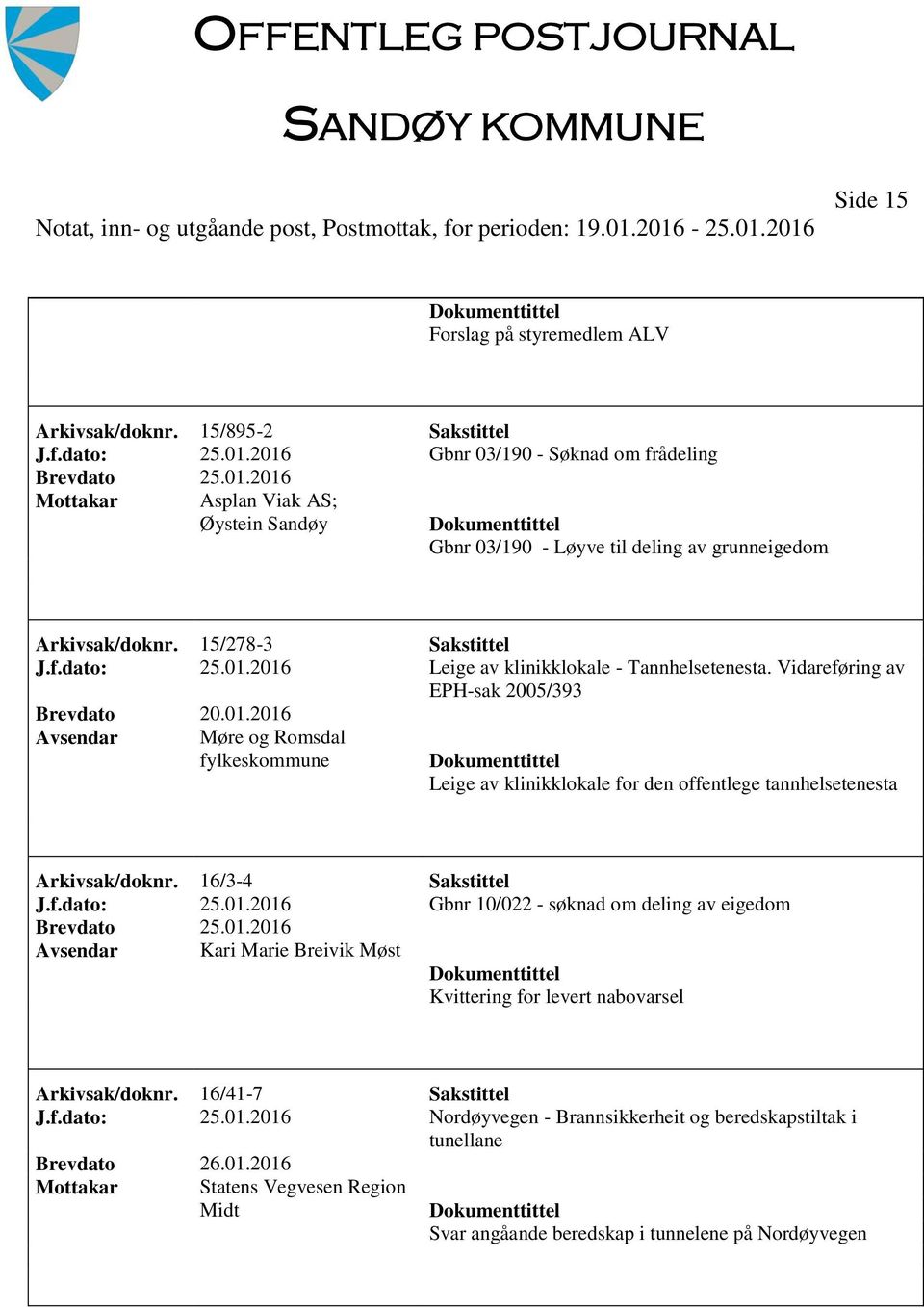 Vidareføring av EPH-sak 2005/393 Møre og Romsdal fylkeskommune Leige av klinikklokale for den offentlege tannhelsetenesta Arkivsak/doknr. 16/3-4 Sakstittel J.f.dato: 25.01.