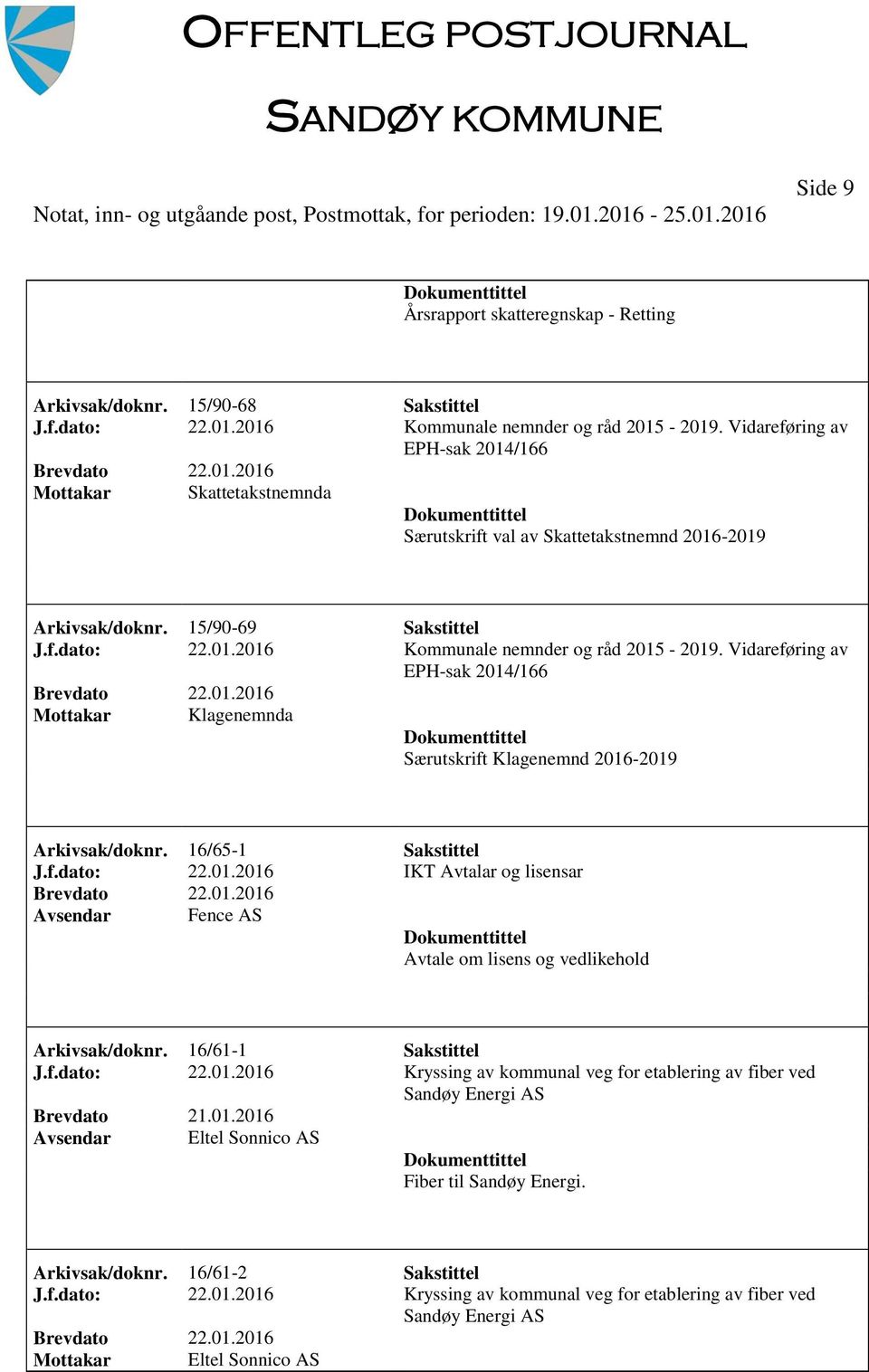 Vidareføring av EPH-sak 2014/166 Klagenemnda Særutskrift Klagenemnd 2016-2019 Arkivsak/doknr. 16/65-1 Sakstittel J.f.dato: 22.01.2016 IKT Avtalar og lisensar Fence AS Avtale om lisens og vedlikehold Arkivsak/doknr.