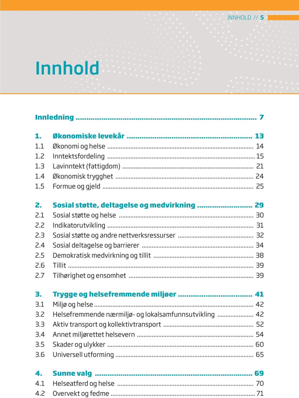 4 Sosial deltagelse og barrierer... 34 2.5 Demokratisk medvirkning og tillit... 38 2.6 Tillit... 39 2.7 Tilhørighet og ensomhet... 39 3. Trygge og helsefremmende miljøer... 41 3.1 Miljø og helse.