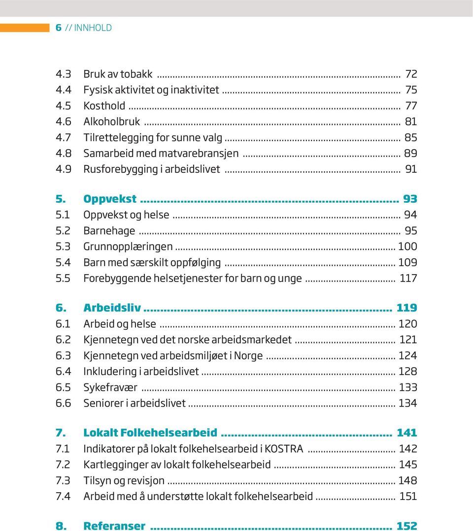 5 Forebyggende helsetjenester for barn og unge... 117 6. Arbeidsliv... 119 6.1 Arbeid og helse... 120 6.2 Kjennetegn ved det norske arbeids markedet... 121 6.3 Kjennetegn ved arbeidsmiljøet i Norge.