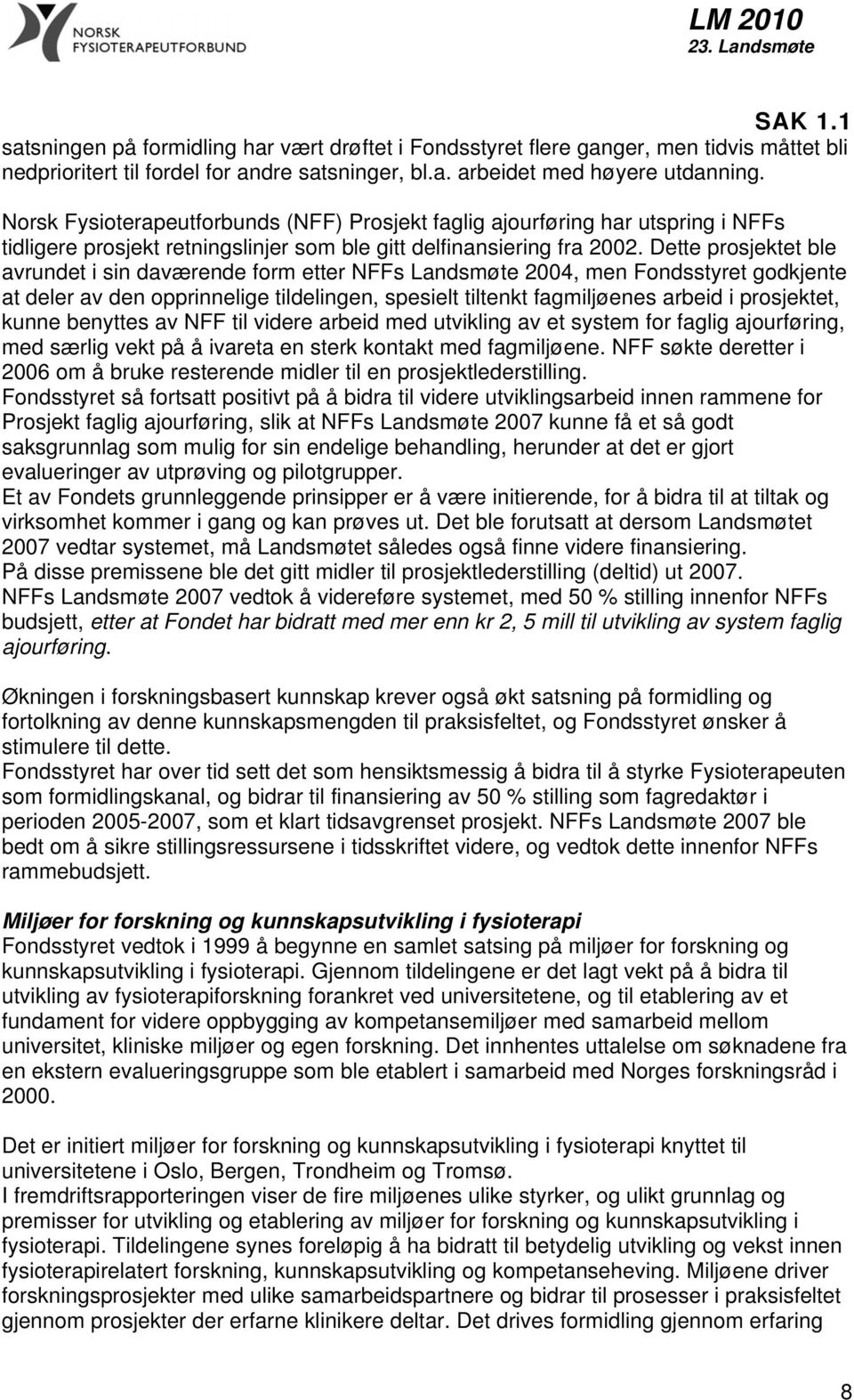 Dette prosjektet ble avrundet i sin daværende form etter NFFs Landsmøte 2004, men Fondsstyret godkjente at deler av den opprinnelige tildelingen, spesielt tiltenkt fagmiljøenes arbeid i prosjektet,