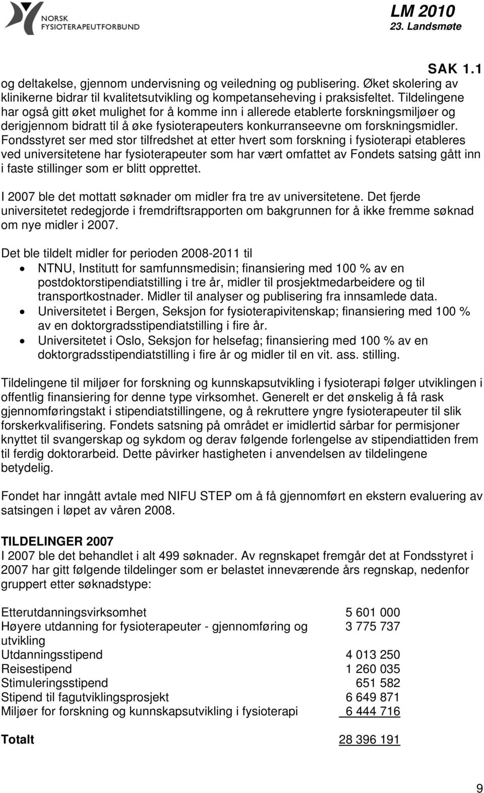 Fondsstyret ser med stor tilfredshet at etter hvert som forskning i fysioterapi etableres ved universitetene har fysioterapeuter som har vært omfattet av Fondets satsing gått inn i faste stillinger