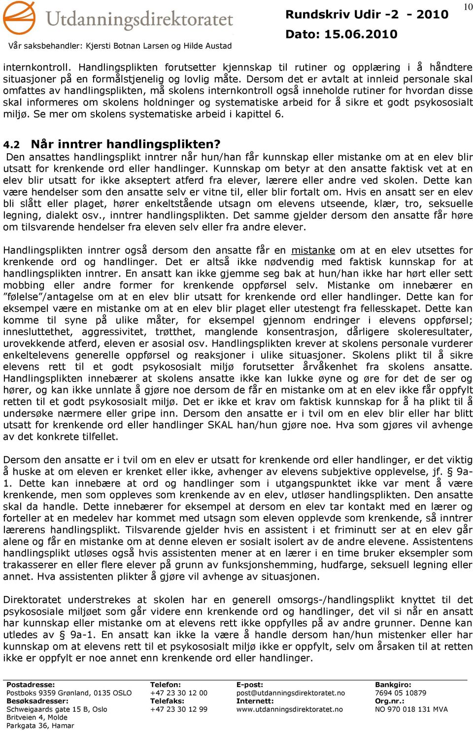 arbeid for å sikre et godt psykososialt miljø. Se mer om skolens systematiske arbeid i kapittel 6. 4.2 Når inntrer handlingsplikten?