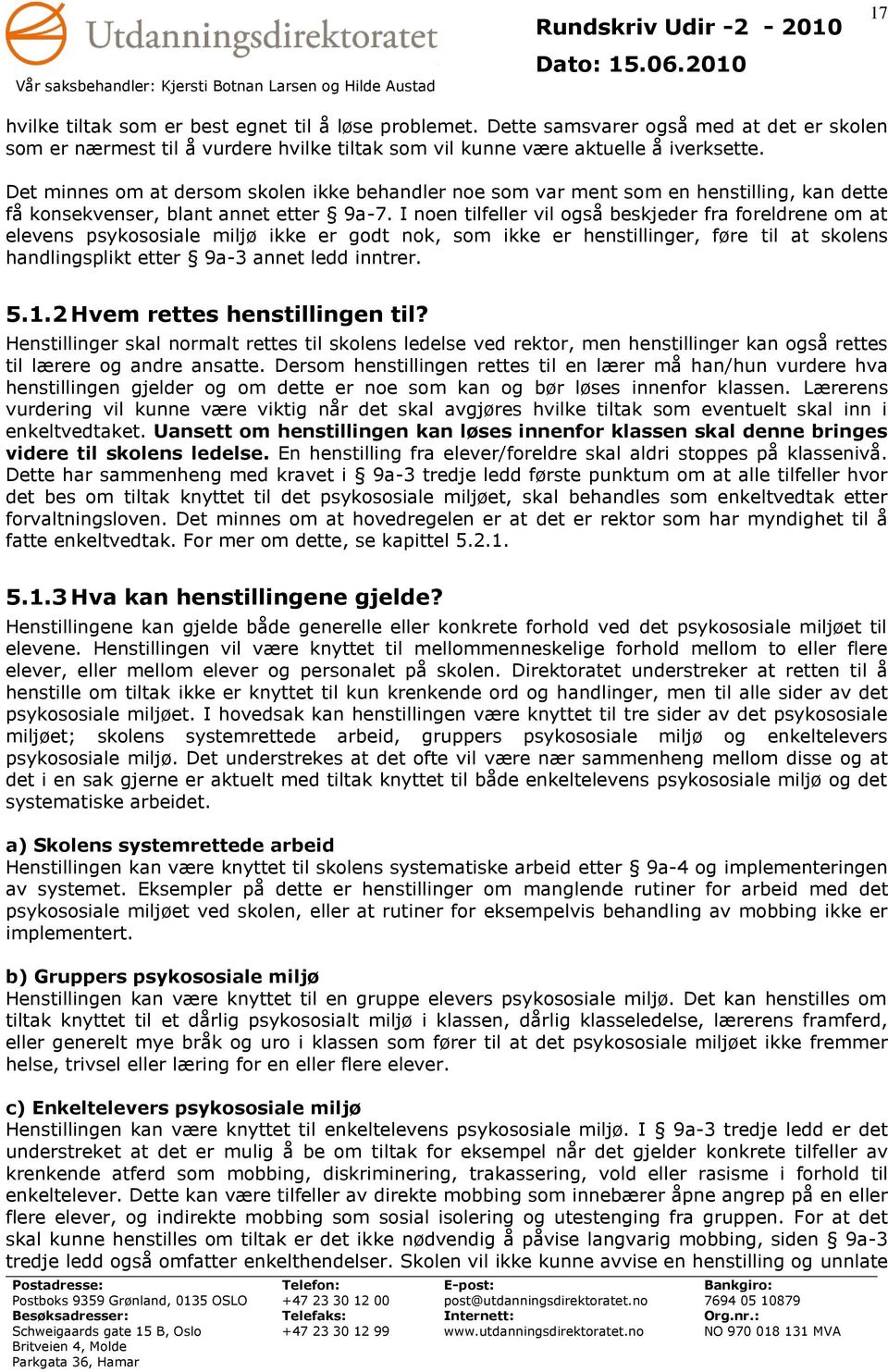 Det minnes om at dersom skolen ikke behandler noe som var ment som en henstilling, kan dette få konsekvenser, blant annet etter 9a-7.