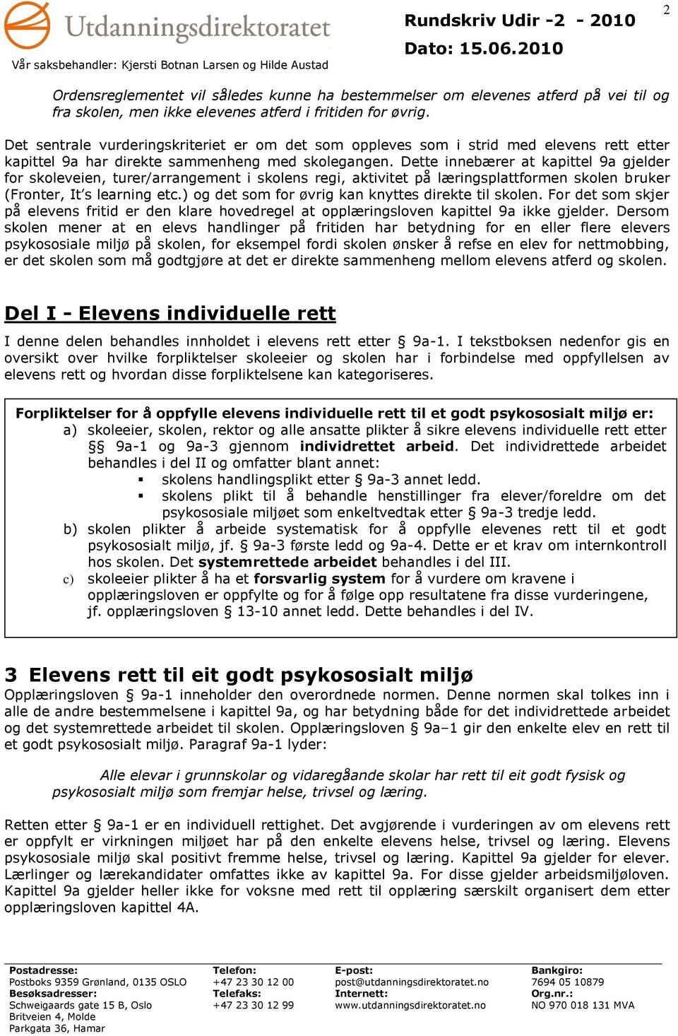 Dette innebærer at kapittel 9a gjelder for skoleveien, turer/arrangement i skolens regi, aktivitet på læringsplattformen skolen bruker (Fronter, It s learning etc.