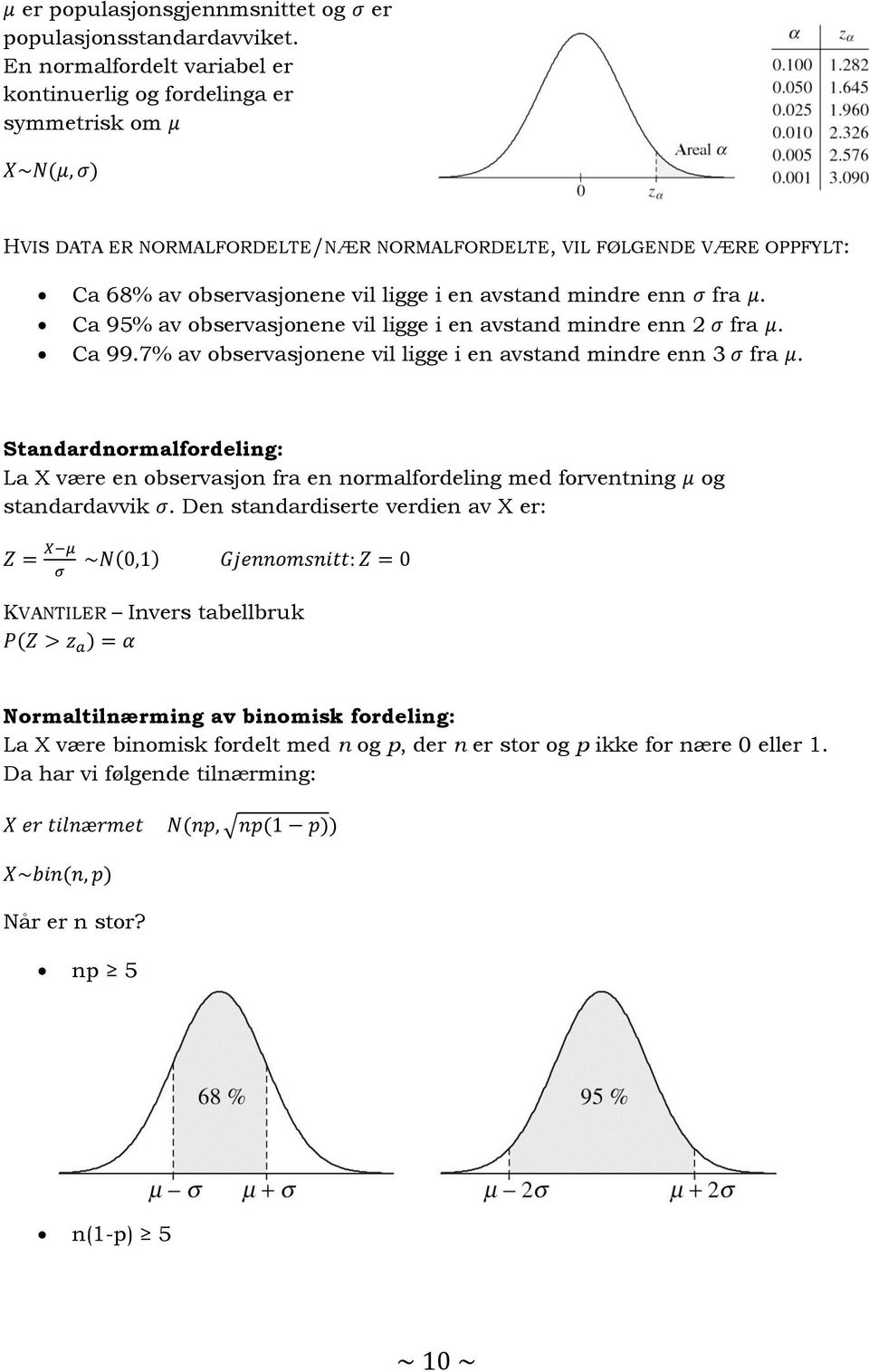 avstand mindre enn fra. Ca 95% av observasjonene vil ligge i en avstand mindre enn 2 fra. Ca 99.7% av observasjonene vil ligge i en avstand mindre enn 3 fra.