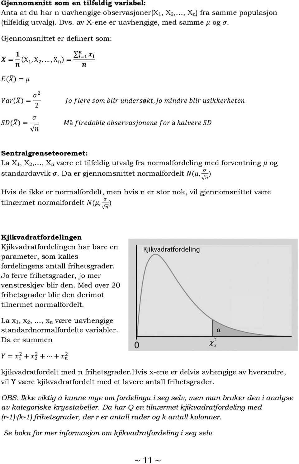 Da er gjennomsnittet normalfordelt og Hvis de ikke er normalfordelt, men hvis n er stor nok, vil gjennomsnittet være tilnærmet normalfordelt Kjikvadratfordelingen Kjikvadratfordelingen har bare en