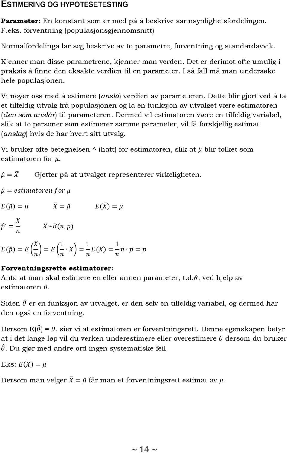 Det er derimot ofte umulig i praksis å finne den eksakte verdien til en parameter. I så fall må man undersøke hele populasjonen. Vi nøyer oss med å estimere (anslå) verdien av parameteren.