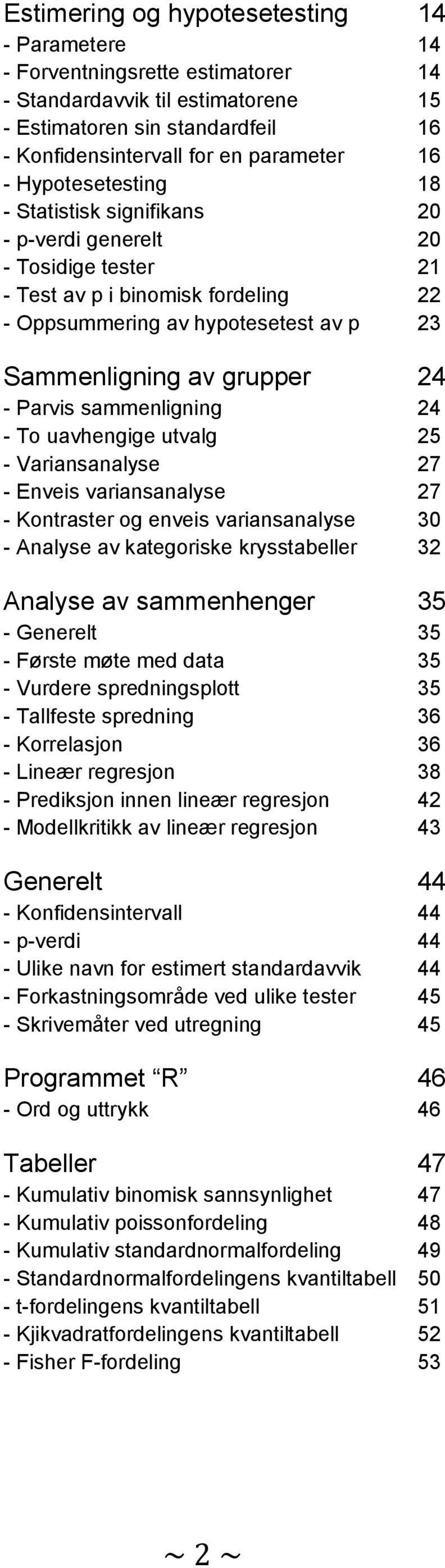 Parvis sammenligning 24 - To uavhengige utvalg 25 - Variansanalyse 27 - Enveis variansanalyse 27 - Kontraster og enveis variansanalyse 30 - Analyse av kategoriske krysstabeller 32 Analyse av