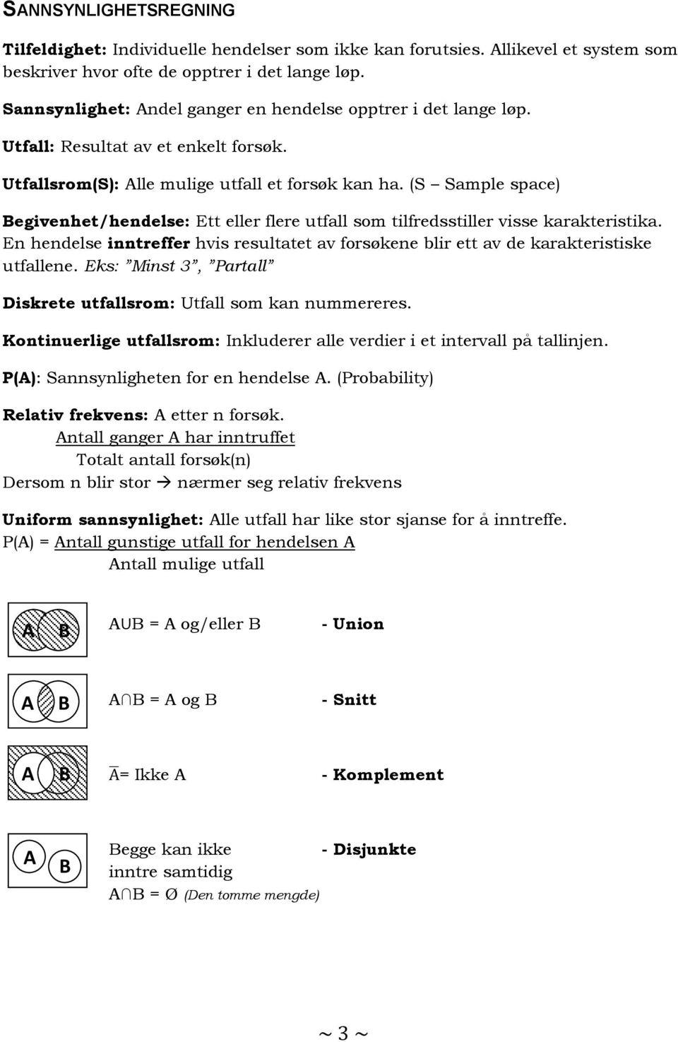 (S Sample space) Begivenhet/hendelse: Ett eller flere utfall som tilfredsstiller visse karakteristika. En hendelse inntreffer hvis resultatet av forsøkene blir ett av de karakteristiske utfallene.