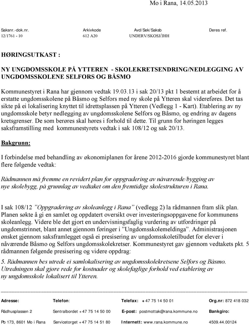 13 i sak 20/13 pkt 1 bestemt at arbeidet for å erstatte ungdomsskolene på Båsmo og Selfors med ny skole på Ytteren skal videreføres.