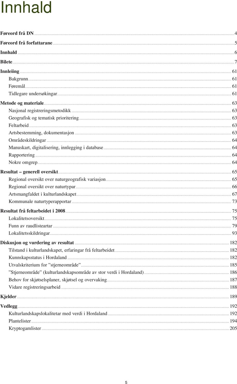 .. 64 Rapportering... 64 Nokre omgrep... 64 Resultat generell oversikt... 65 Regional oversikt over naturgeografisk variasjon... 65 Regional oversikt over naturtypar.