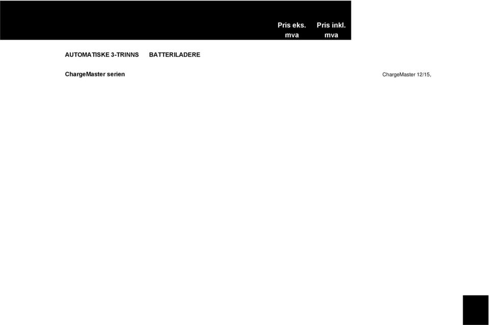 043011500 043011000 ChargeMaster 12/10, sealed (IP65) e4 B1 kr 2 500 kr 3 125 043011500 ChargeMaster 12/15-2 e4 B2 kr 3 240 kr 4 050 043020600 ChargeMaster 24/06, sealed IP65 e4 B1 kr 2 920 kr 3 650
