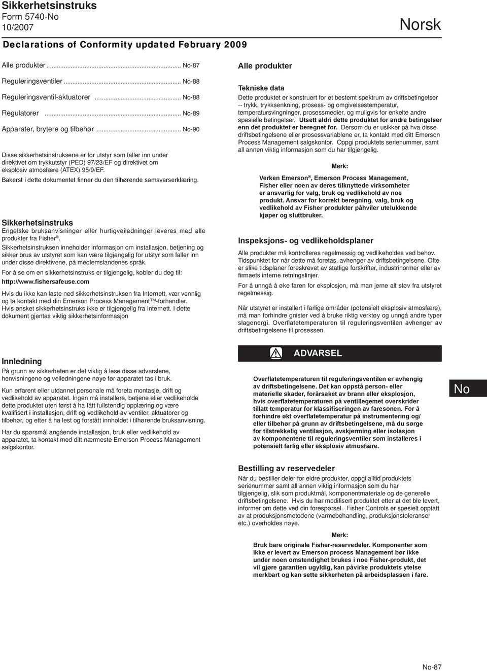 .. No-90 Disse sikkerhetsinstruksene er for utstyr som faller inn under direktivet om trykkutstyr (PED) 97/23/EF og direktivet om eksplosiv atmosfære (ATEX) 95/9/EF.