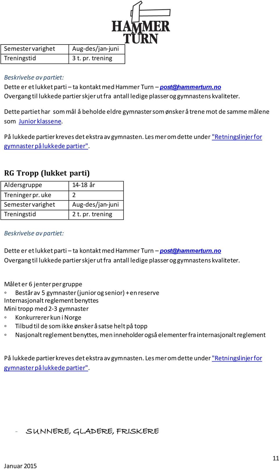 Les mer om dette under "Retningslinjer for gymnaster på lukkede partier". RG Tropp (lukket parti) Aldersgruppe 14-18 år Treninger pr.