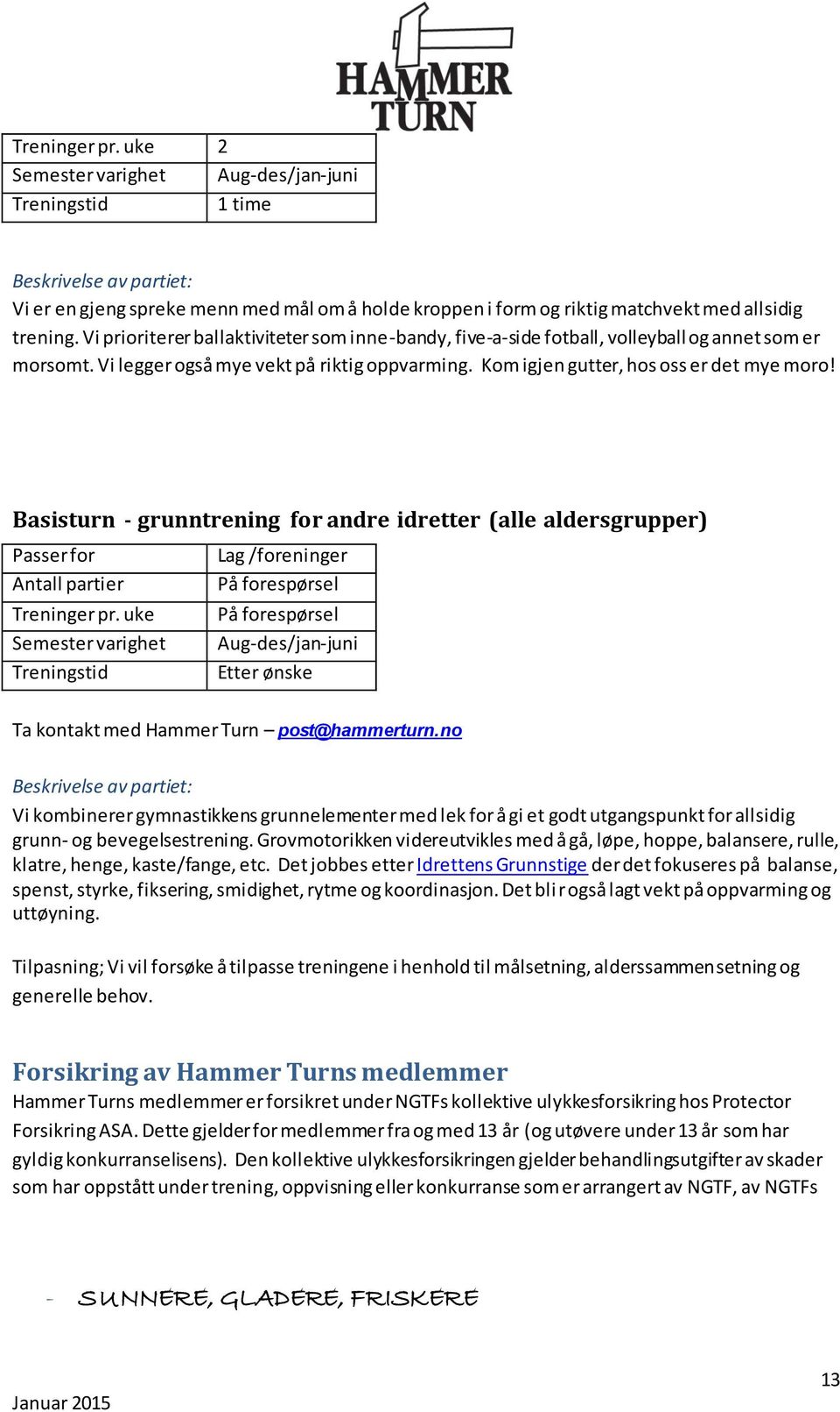 Basisturn - grunntrening for andre idretter (alle aldersgrupper) Passer for Lag /foreninger Antall partier På forespørsel Treninger pr.