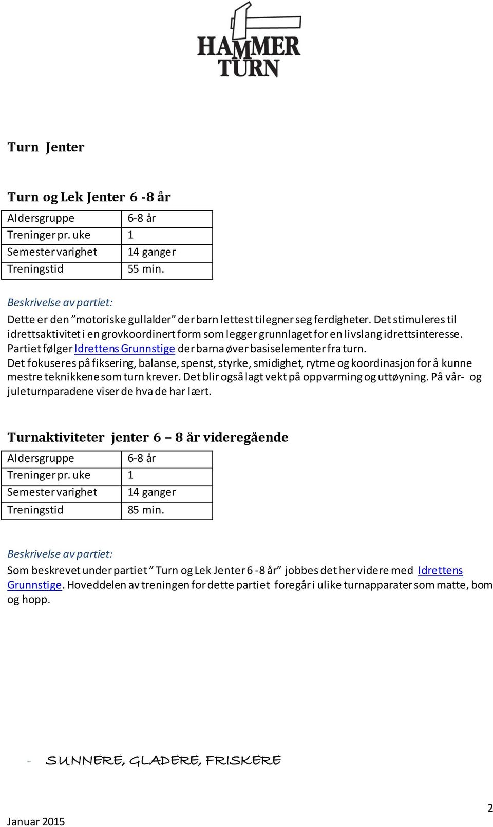 Det fokuseres på fiksering, balanse, spenst, styrke, smidighet, rytme og koordinasjon for å kunne mestre teknikkene som turn krever. Det blir også lagt vekt på oppvarming og uttøyning.