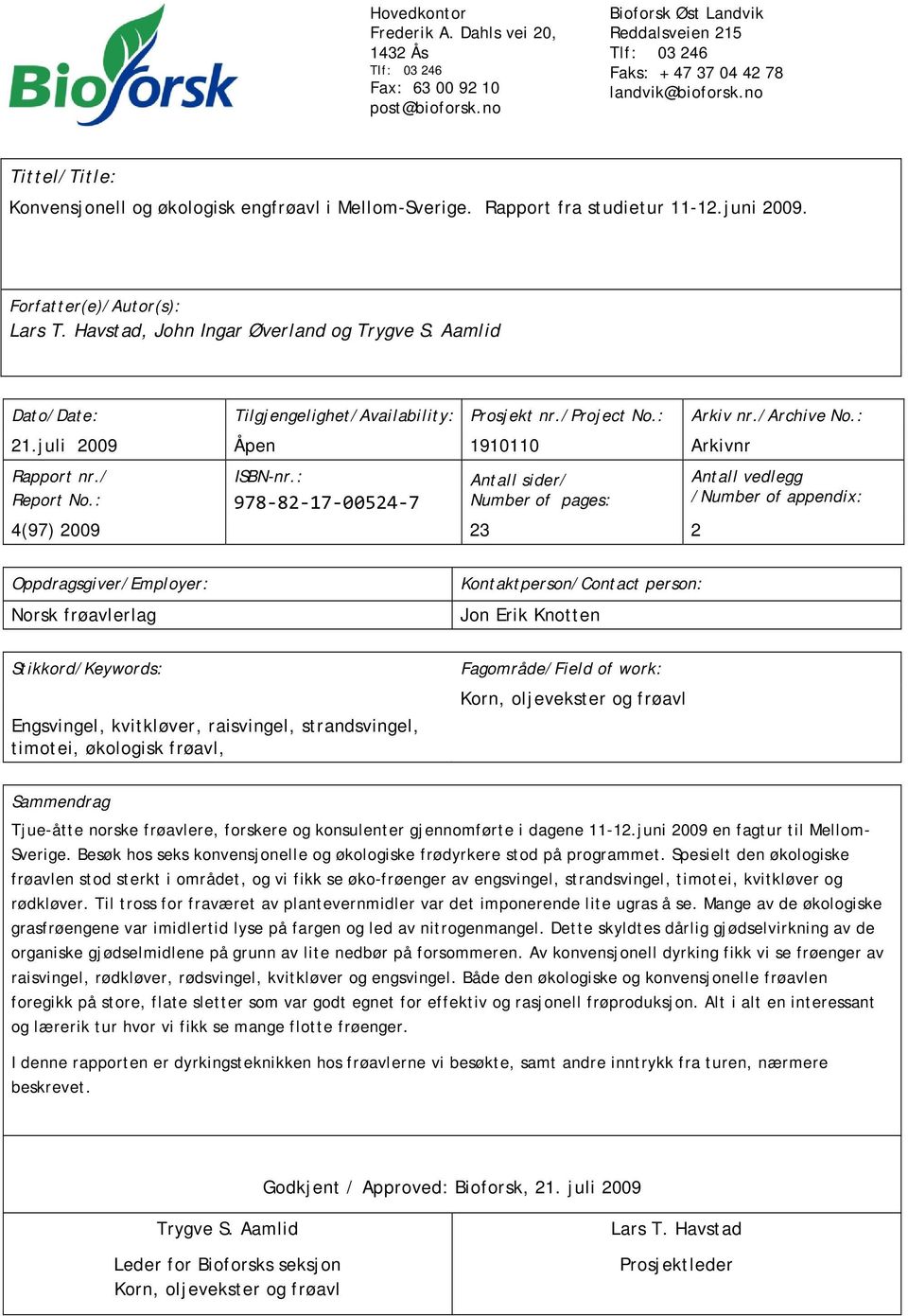 Aamlid Dato/Date: Tilgjengelighet/Availability: Prosjekt nr./project No.: Arkiv nr./archive No.: 21.juli 2009 Åpen 1910110 Arkivnr Rapport nr./ ISBN-nr.: Antall sider/ Antall vedlegg Report No.