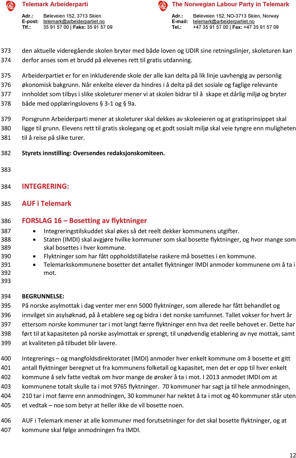 Når enkelte elever da hindres i å delta på det sosiale og faglige relevante innholdet som tilbys i slike skoleturer mener vi at skolen bidrar til å skape et dårlig miljø og bryter både med