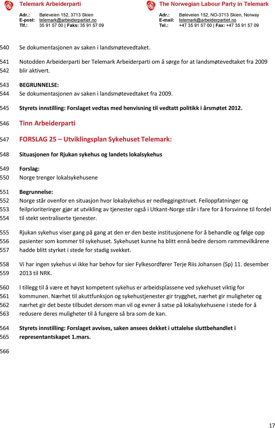 Styrets innstilling: Forslaget vedtas med henvisning til vedtatt politikk i årsmøtet 2012.