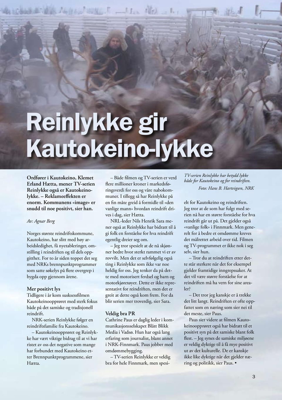 Av: Agnar Berg Norges største reindriftskommune, Kautokeino, har slitt med høy arbeidsledighet, få nyetableringer, omstilling i reindriften og til dels oppgitthet.