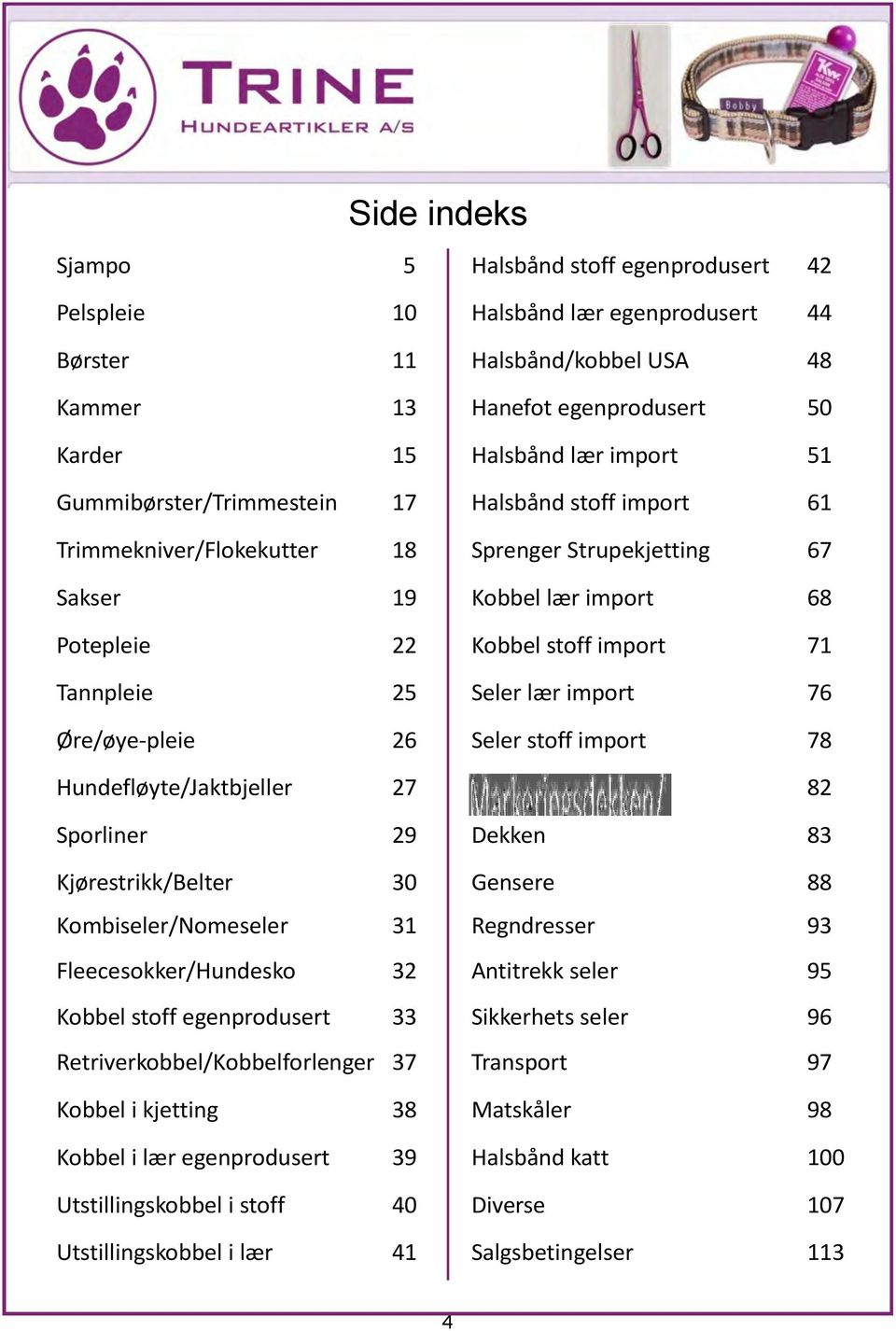 import 76 Øre/øye-pleie 26 Seler stoff import 78 Hundefløyte/Jaktbjeller 27 82 Sporliner 29 Dekken 83 Kjørestrikk/elter 30 Gensere 88 Kombiseler/Nomeseler 31 Regndresser 93 Fleecesokker/Hundesko 32