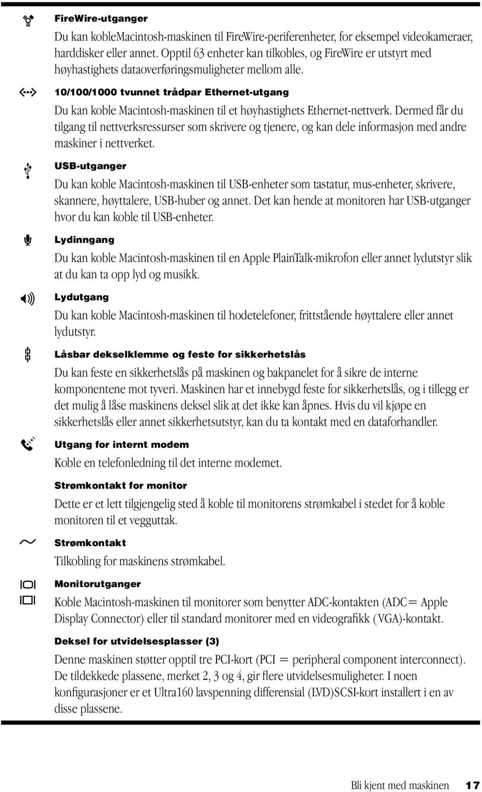 10/100/1000 tvunnet trådpar Ethernet-utgang Du kan koble Macintosh-maskinen til et høyhastighets Ethernet-nettverk.