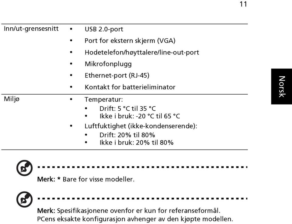 Kontakt for batterieliminator Miljø Temperatur: Drift: 5 C til 35 C Ikke i bruk: -20 C til 65 C Luftfuktighet