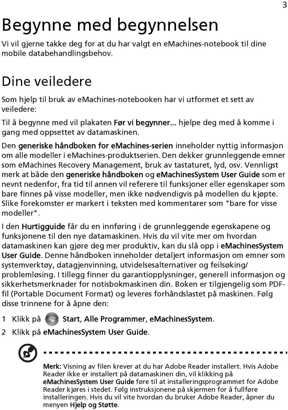 .. hjelpe deg med å komme i gang med oppsettet av datamaskinen. Den generiske håndboken for emachines-serien inneholder nyttig informasjon om alle modeller i emachines-produktserien.