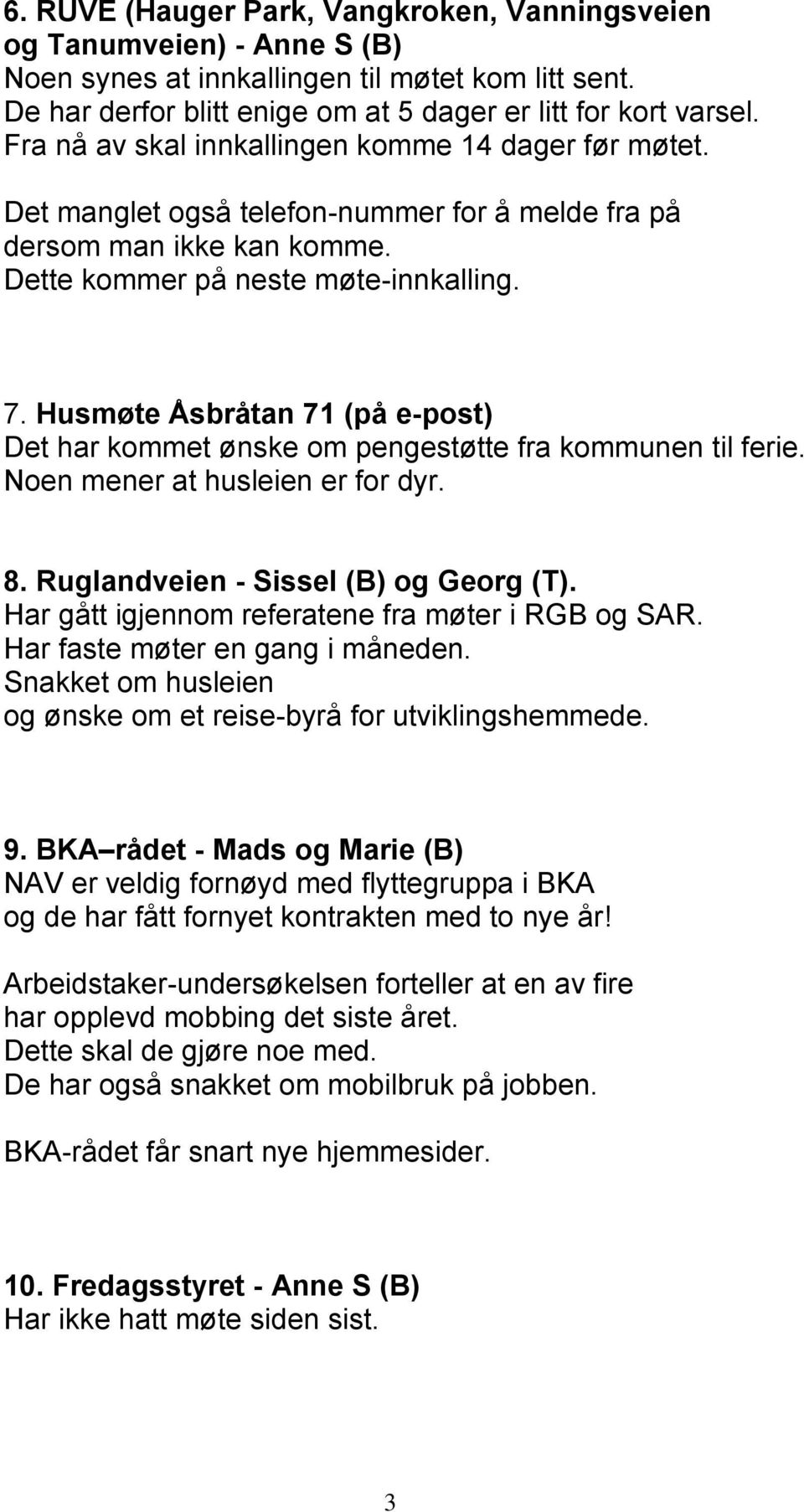 Husmøte Åsbråtan 71 (på e-post) Det har kommet ønske om pengestøtte fra kommunen til ferie. Noen mener at husleien er for dyr. 8. Ruglandveien - Sissel (B) og Georg (T).