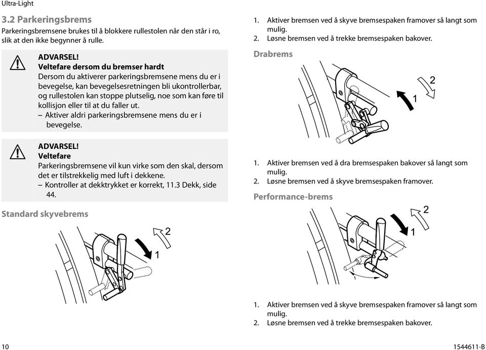 kollisjonellertilatdufallerut. Aktiver aldri parkeringsbremsene mens du er i bevegelse. Veltefare Parkeringsbremsene vil kun virke som den skal, dersom det er tilstrekkelig med luft i dekkene.