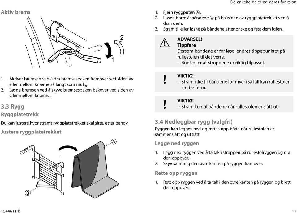 Aktiver bremsen ved å dra bremsespaken framover ved siden av eller mellom knærne så langt som mulig. 2. Løsne bremsen ved å skyve bremsespaken bakover ved siden av eller mellom knærne. 3.