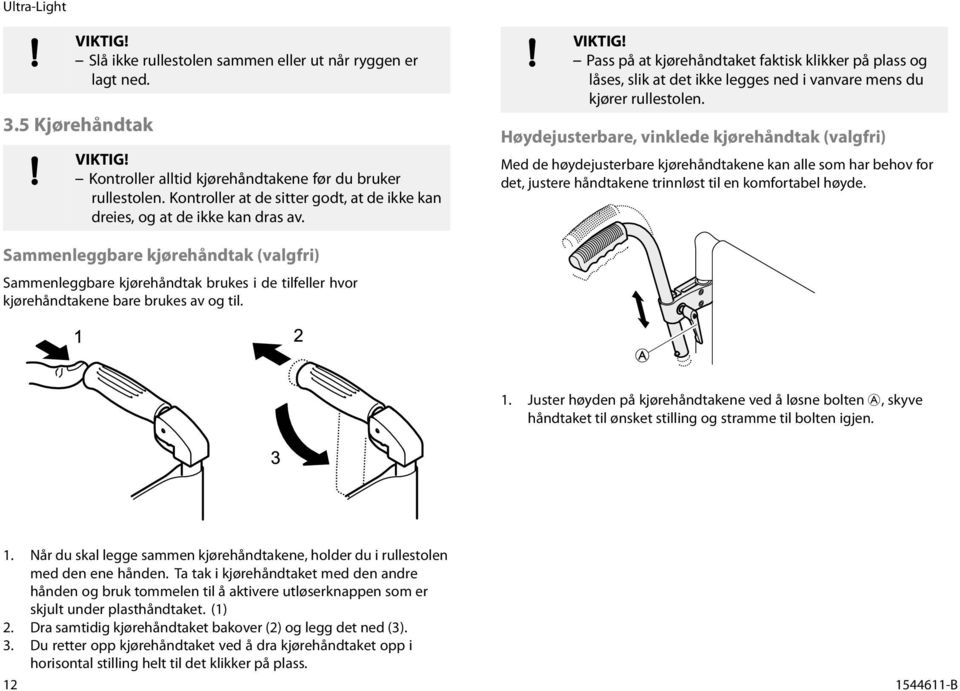 Høydejusterbare, vinklede kjørehåndtak(valgfri) Med de høydejusterbare kjørehåndtakene kan alle som har behov for det, justere håndtakene trinnløst til en komfortabel høyde.