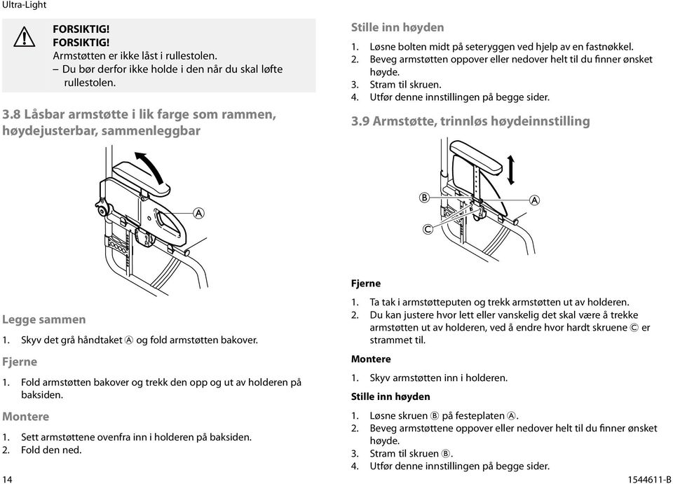 Beveg armstøtten oppover eller nedover helt til du finner ønsket høyde. 3. Stram til skruen. 4. Utfør denne innstillingen på begge sider. 3.9 Armstøtte, trinnløs høydeinnstilling Legge sammen 1.