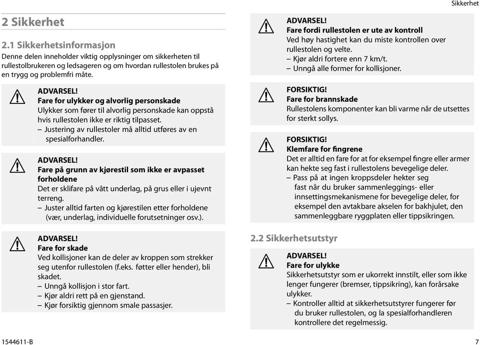 Fare for ulykker og alvorlig personskade Ulykker som fører til alvorlig personskade kan oppstå hvis rullestolen ikke er riktig tilpasset.