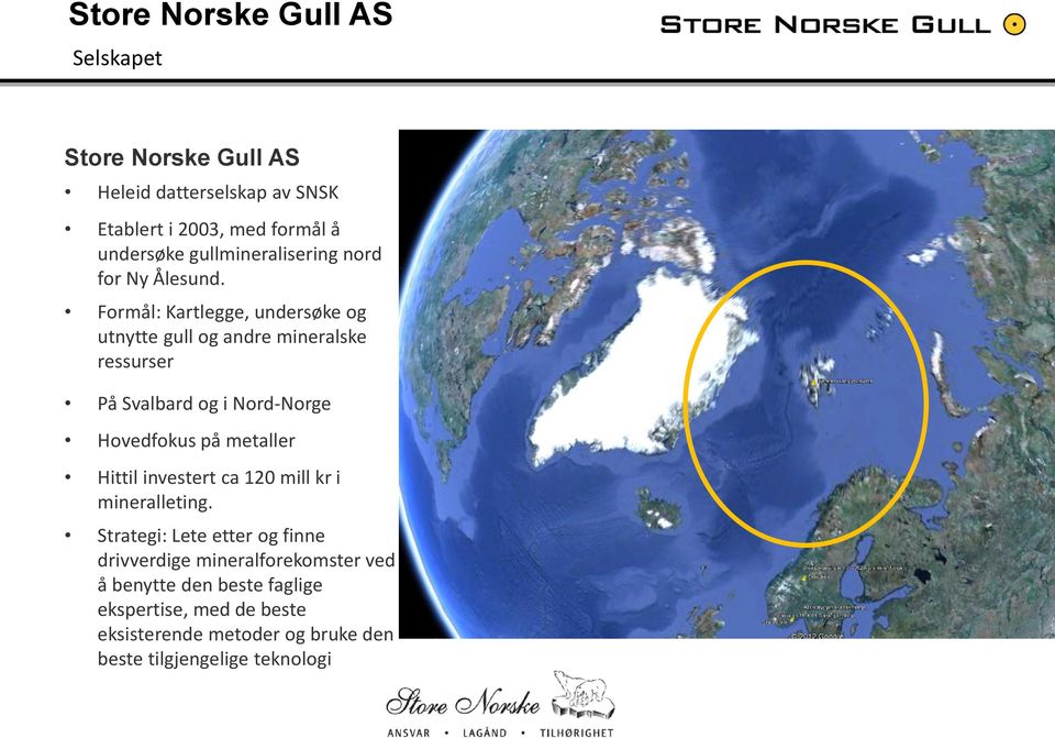 Formål: Kartlegge, undersøke og utnytte gull og andre mineralske ressurser På Svalbard og i Nord-Norge Hovedfokus på metaller