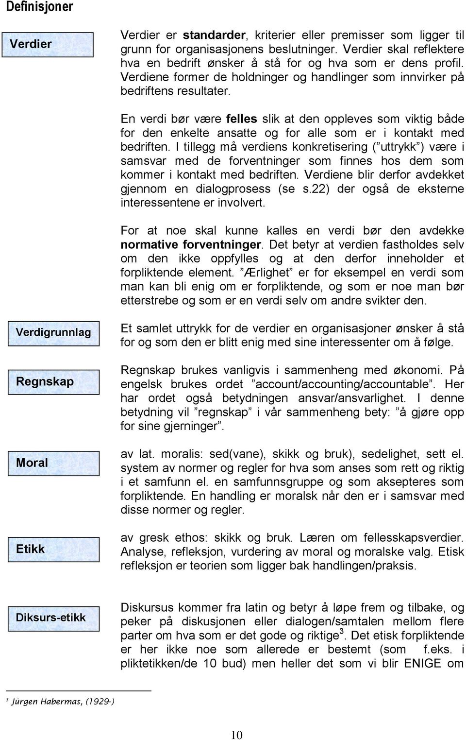 En verdi bør være felles slik at den oppleves som viktig både for den enkelte ansatte og for alle som er i kontakt med bedriften.