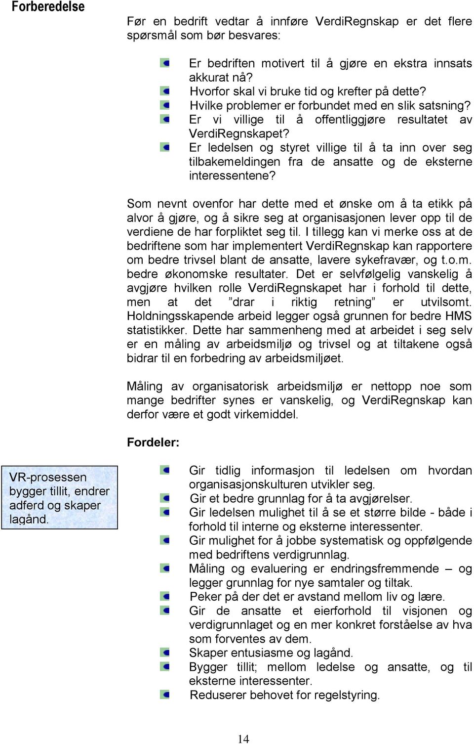 Er ledelsen og styret villige til å ta inn over seg tilbakemeldingen fra de ansatte og de eksterne interessentene?