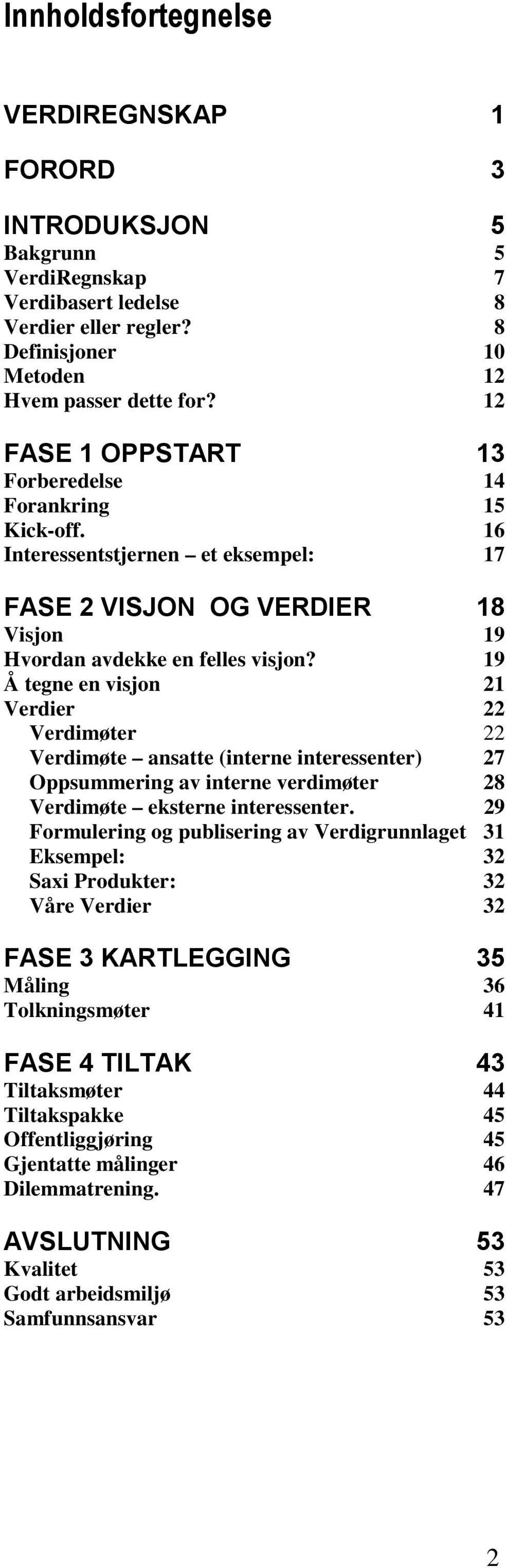 19 Å tegne en visjon 21 Verdier 22 Verdimøter 22 Verdimøte ansatte (interne interessenter) 27 Oppsummering av interne verdimøter 28 Verdimøte eksterne interessenter.