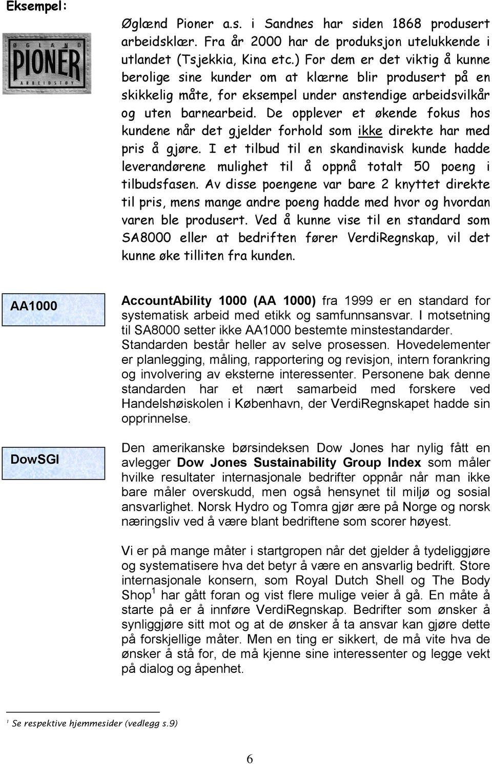 De opplever et økende fokus hos kundene når det gjelder forhold som ikke direkte har med pris å gjøre.